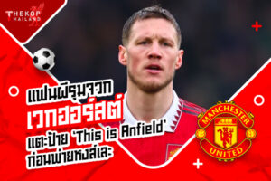 แฟนผีรุมจวก “เวกฮอร์สต์” แตะป้าย ‘This is Anfield’ ก่อนพ่ายหงส์เละ